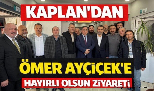 Kaplan’dan Ömer Ayçiçek’e hayırlı olsun ziyareti