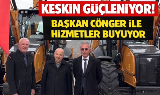 Keskin güçleniyor, başkan Cönger ile hizmetler büyüyor