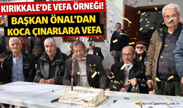 Kırıkkale’de vefa örneği başkan Önal’dan koca çınarlara vefa