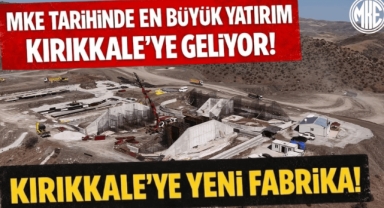 MKE Tarihinde En Büyük Yatırım Kırıkkale’ye Geliyor