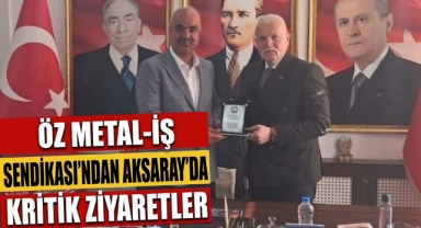 Öz Metal İş Sendikası'ndan Aksaray'da kritik ziyaretler 