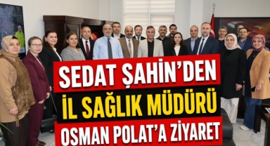 Sedat Şahin'den İl Sağlık Müdürü Osman Polat'a ziyaret