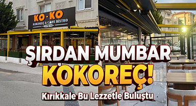 Şırdan, Mumbar, Kokoreç Kırıkkale Bu Lezzetle Buluştu