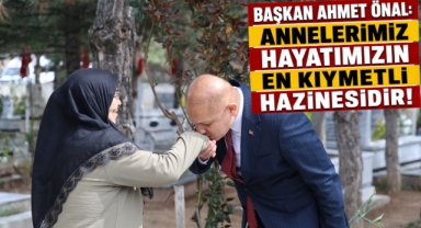 Başkan Ahmet Önal: “Annelerimiz Hayatımızın En Kıymetli Hazinesidir”