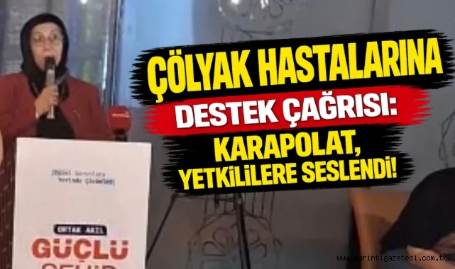 Çölyak hastalarına destek çağrısı Karapolat yetkililere seslendi