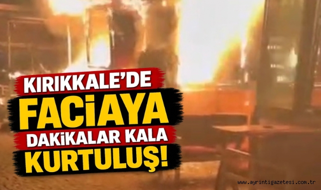 Kırıkkale'de faciaya dakikalar kala kurtuluş