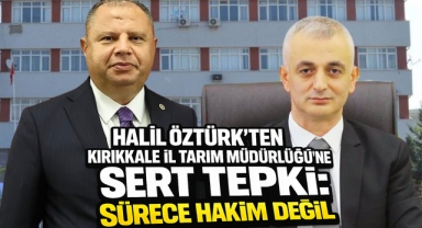 Halil Öztürk’ten Kırıkkale İl Tarım Müdürlüğü’ne Sert Tepki: Sürece Hakim Değil